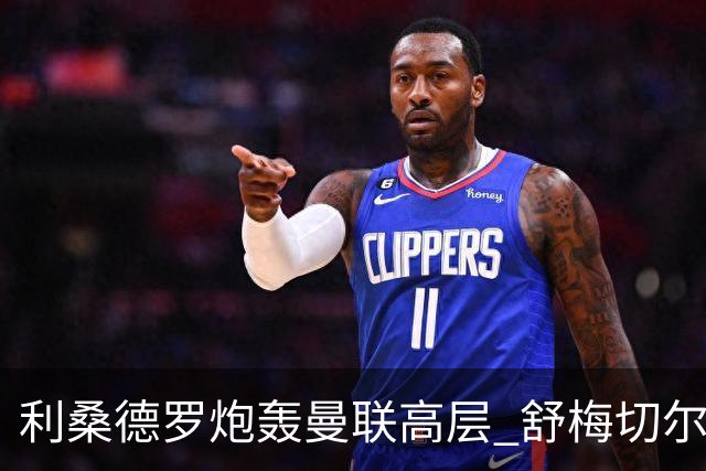 利桑德罗炮轰曼联高层 舒梅切尔澄清采访尴尬内幕