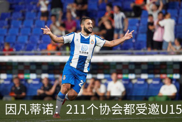因凡蒂诺：211个协会都受邀U15世界杯正是我们想要的，目前赛事很精彩