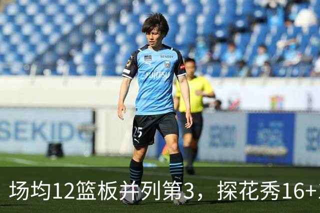 场均12篮板并列第3，探花秀16+11+4压过状元榜眼