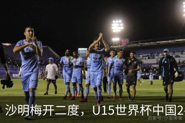 沙明梅开二度，U15世界杯中国2-3不敌安哥拉U15