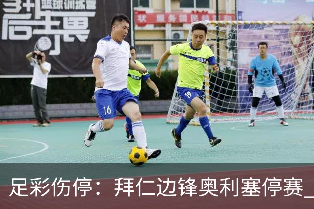 足彩伤停：拜仁边锋奥利塞停赛 维拉失5大主力