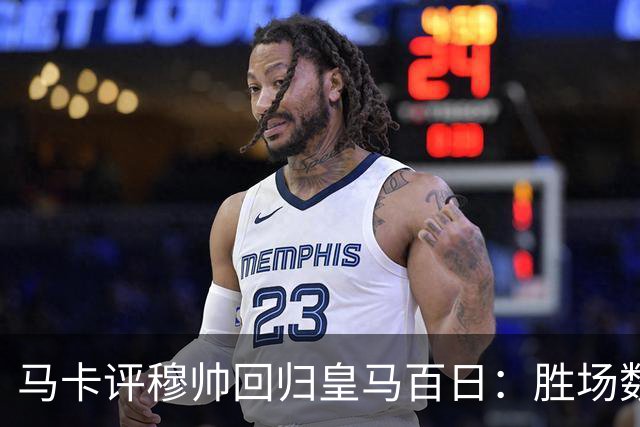 马卡评穆帅回归皇马百日：胜场数超巴黎、拜仁等队，主场全胜……