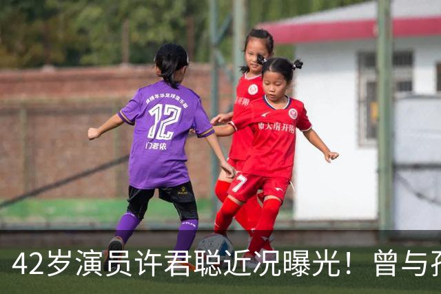42岁演员许君聪近况曝光！曾与孙艺菲传恋情，如今婚恋成谜让人唏嘘