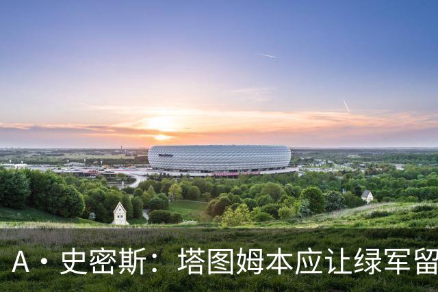 A·史密斯：塔图姆本应让绿军留住布朗 避免自身大伤后孤立无援