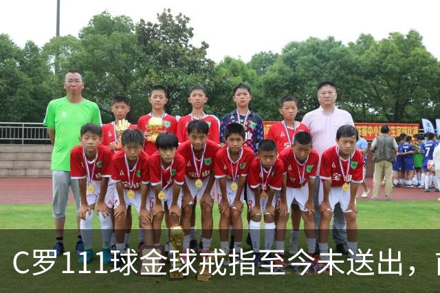 C罗111球金球戒指至今未送出，前总监揭其拒绝到场